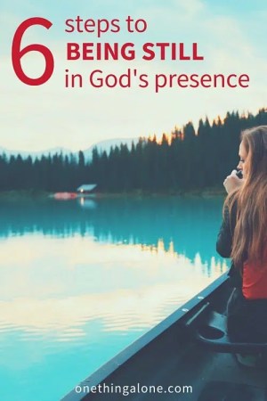 6 steps to being still in God's presence